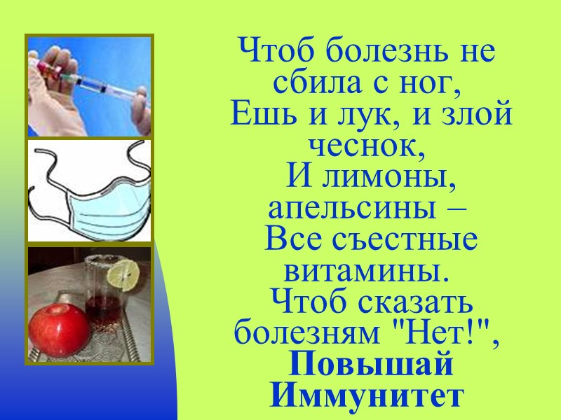 Чтоб болезнь не сбила с ног,  Ешь и лук, и злой чеснок, 